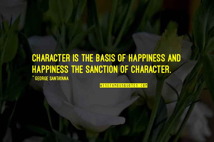 Moonrakers Quotes By George Santayana: Character is the basis of happiness and happiness Moonrakers Quotes By George Santayana: Character is the basis of happiness and happiness