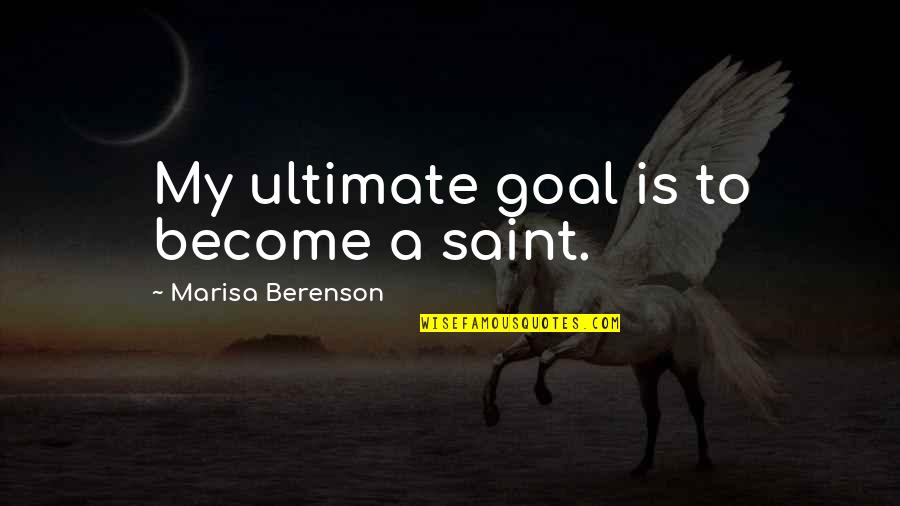 Moonrakers Quotes By Marisa Berenson: My ultimate goal is to become a saint. Moonrakers Quotes By Marisa Berenson: My ultimate goal is to become a saint.
