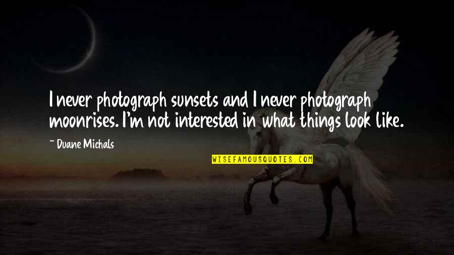 Moonrises Quotes By Duane Michals: I never photograph sunsets and I never photograph Moonrises Quotes By Duane Michals: I never photograph sunsets and I never photograph