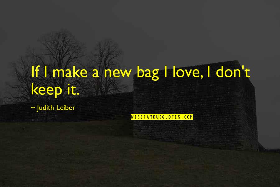 Moonrises Quotes By Judith Leiber: If I make a new bag I love, Moonrises Quotes By Judith Leiber: If I make a new bag I love,