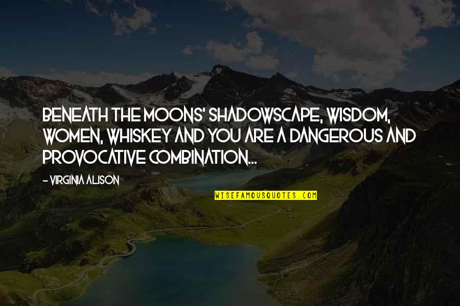 Moons And Love Quotes By Virginia Alison: Beneath the moons' shadowscape, wisdom, women, whiskey and