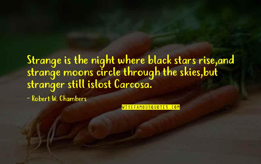 Moons And Stars Quotes By Robert W. Chambers: Strange is the night where black stars rise,and