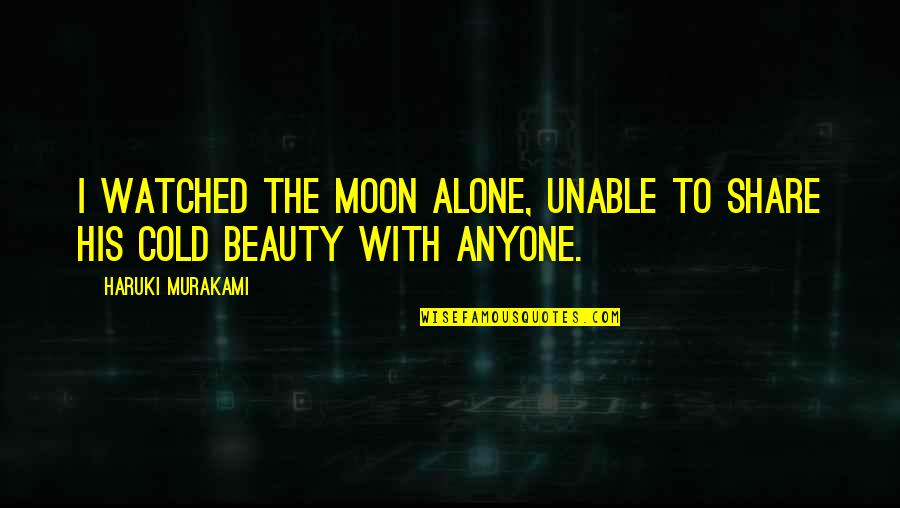 Moon's Beauty Quotes By Haruki Murakami: I watched the moon alone, unable to share