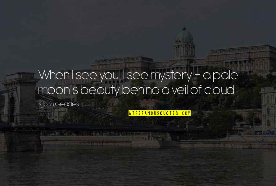 Moon's Beauty Quotes By John Geddes: When I see you, I see mystery -