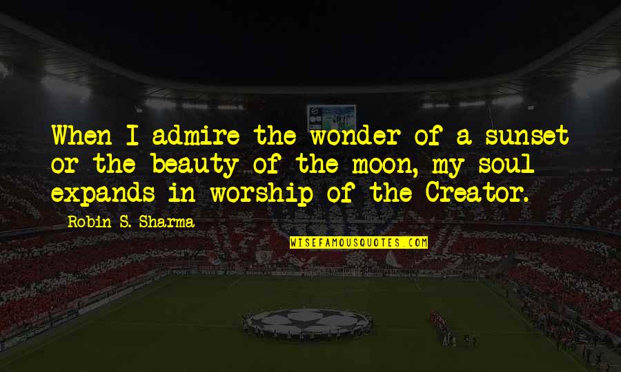 Moon's Beauty Quotes By Robin S. Sharma: When I admire the wonder of a sunset