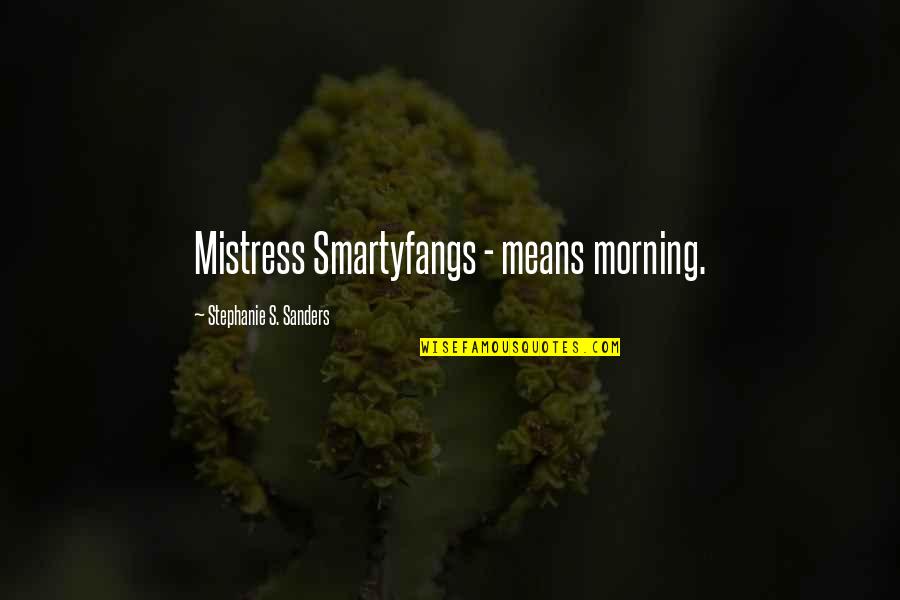 Moonseed Fruit Quotes By Stephanie S. Sanders: Mistress Smartyfangs - means morning. Moonseed Fruit Quotes By Stephanie S. Sanders: Mistress Smartyfangs - means morning.