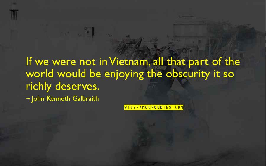 Moonshadow Quotes By John Kenneth Galbraith: If we were not in Vietnam, all that