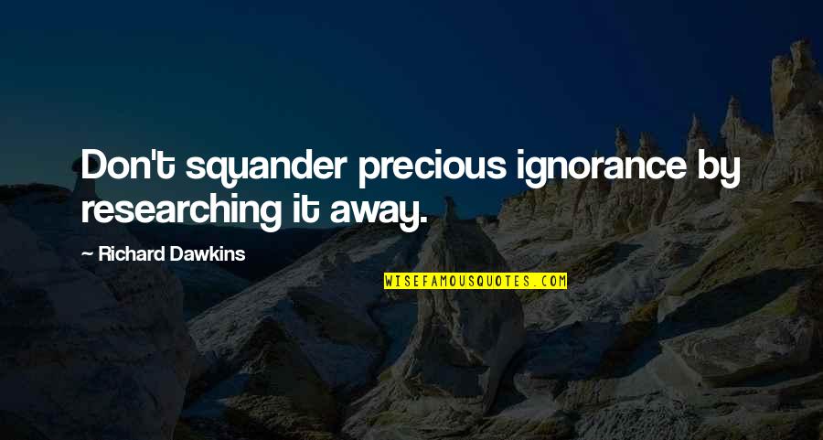 Moonshadow Quotes By Richard Dawkins: Don't squander precious ignorance by researching it away.