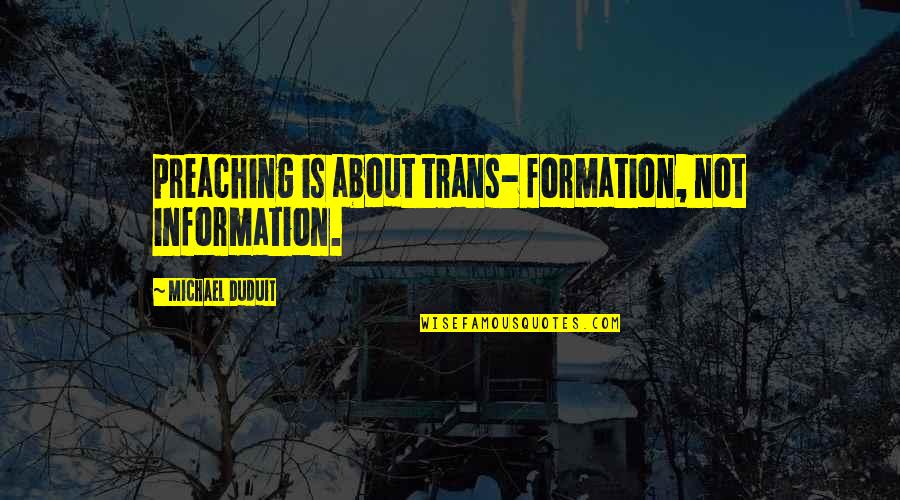 Moonshine Bandits Quotes By Michael Duduit: preaching is about trans- formation, not information.