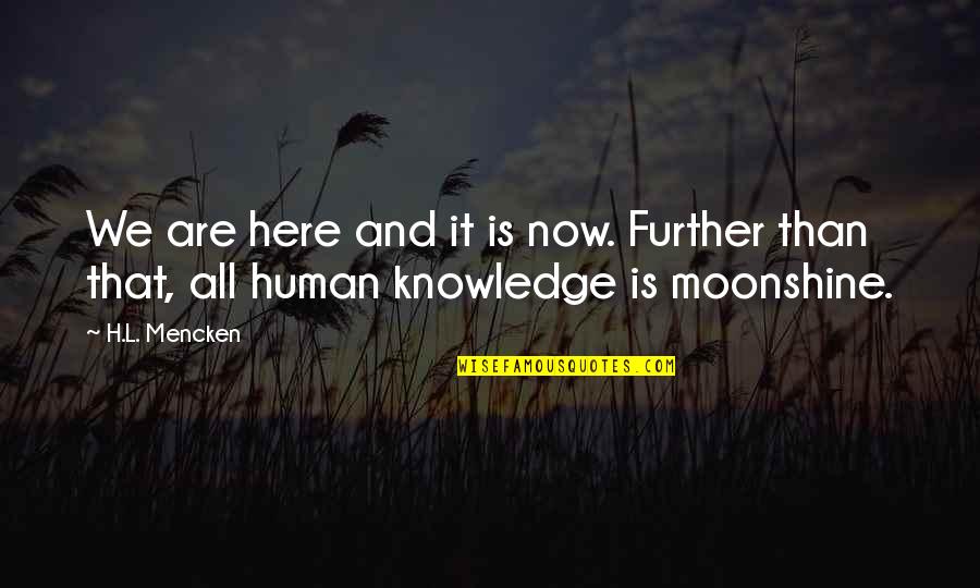 Moonshine Quotes By H.L. Mencken: We are here and it is now. Further