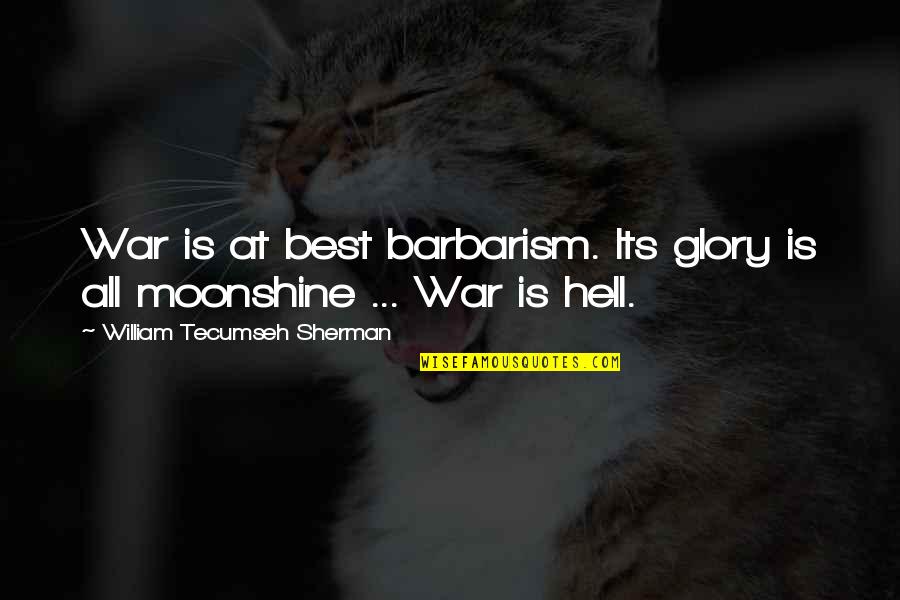 Moonshine Quotes By William Tecumseh Sherman: War is at best barbarism. Its glory is