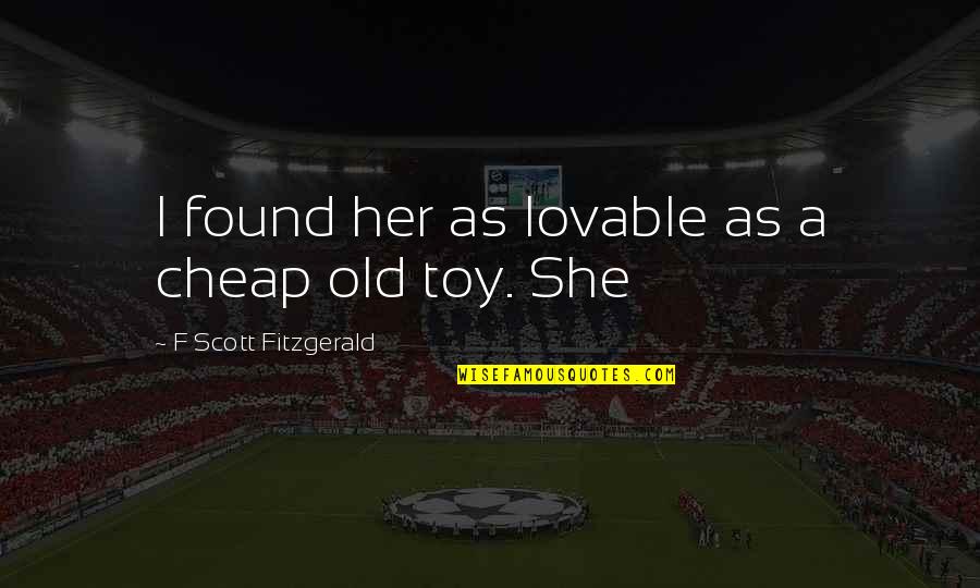 Moonshine River Quotes By F Scott Fitzgerald: I found her as lovable as a cheap