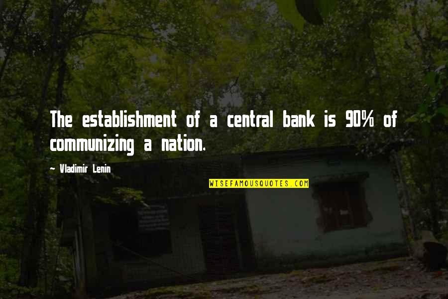 Moonshiner Quotes By Vladimir Lenin: The establishment of a central bank is 90%