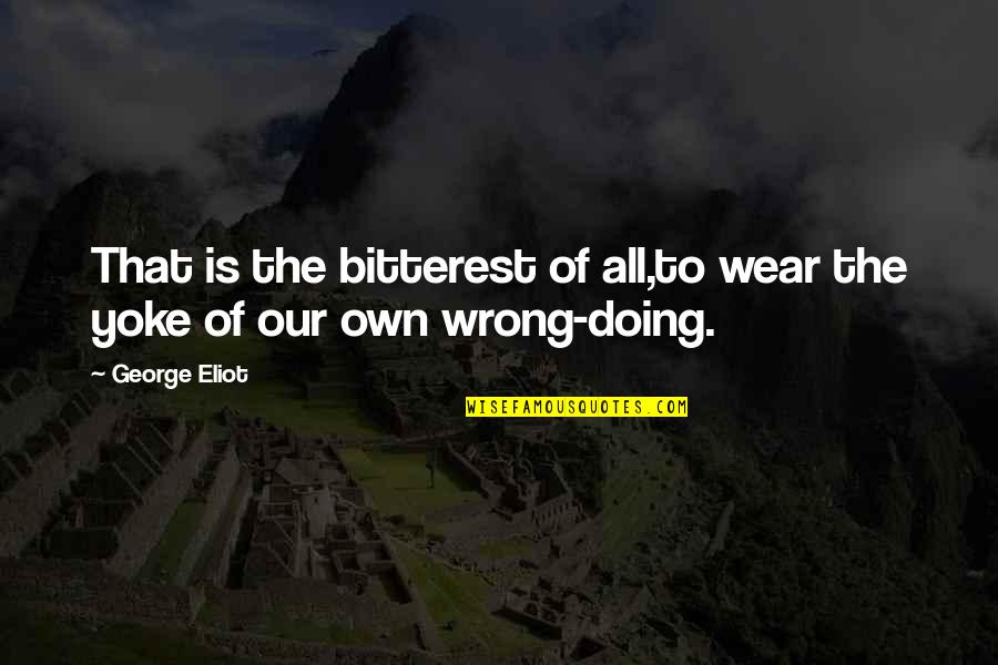 Moonshiners Funny Quotes By George Eliot: That is the bitterest of all,to wear the