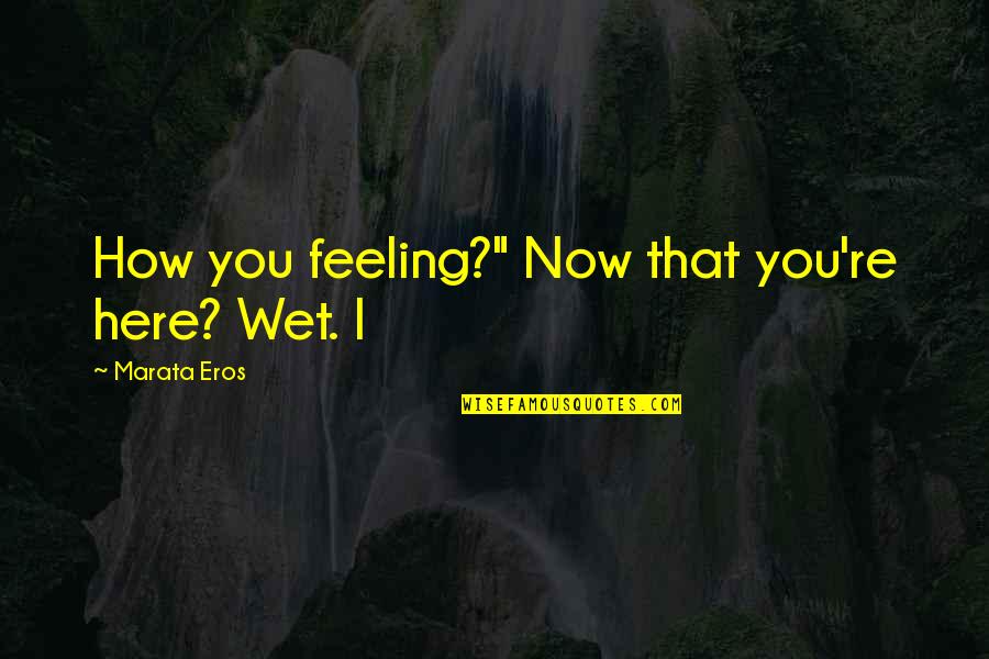 Moonshiners Funny Quotes By Marata Eros: How you feeling?" Now that you're here? Wet.