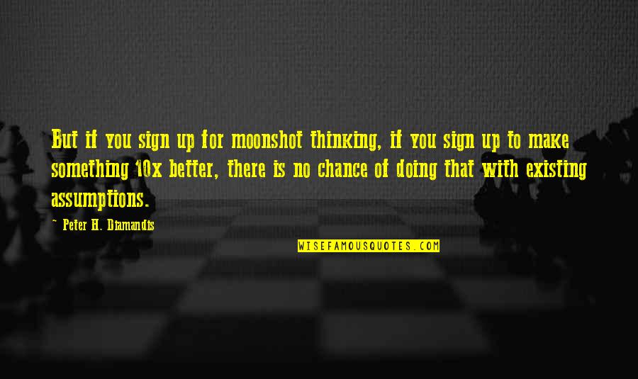 Moonshot Quotes By Peter H. Diamandis: But if you sign up for moonshot thinking, Moonshot Quotes By Peter H. Diamandis: But if you sign up for moonshot thinking,