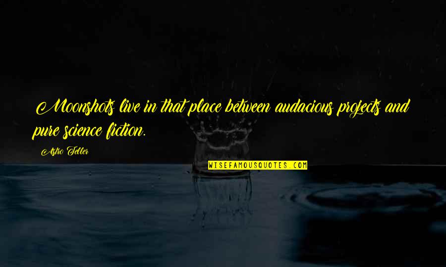 Moonshots Quotes By Astro Teller: Moonshots live in that place between audacious projects