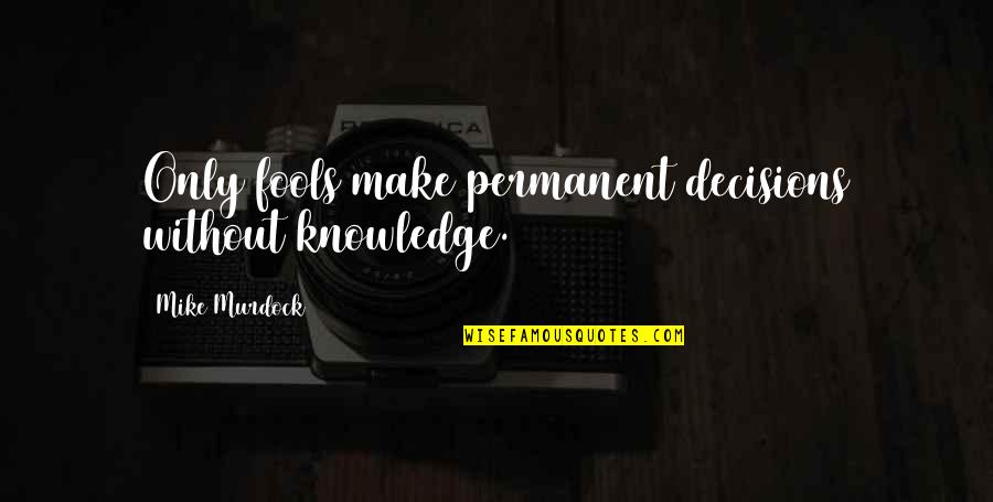 Moonskincream Quotes By Mike Murdock: Only fools make permanent decisions without knowledge. Moonskincream Quotes By Mike Murdock: Only fools make permanent decisions without knowledge.
