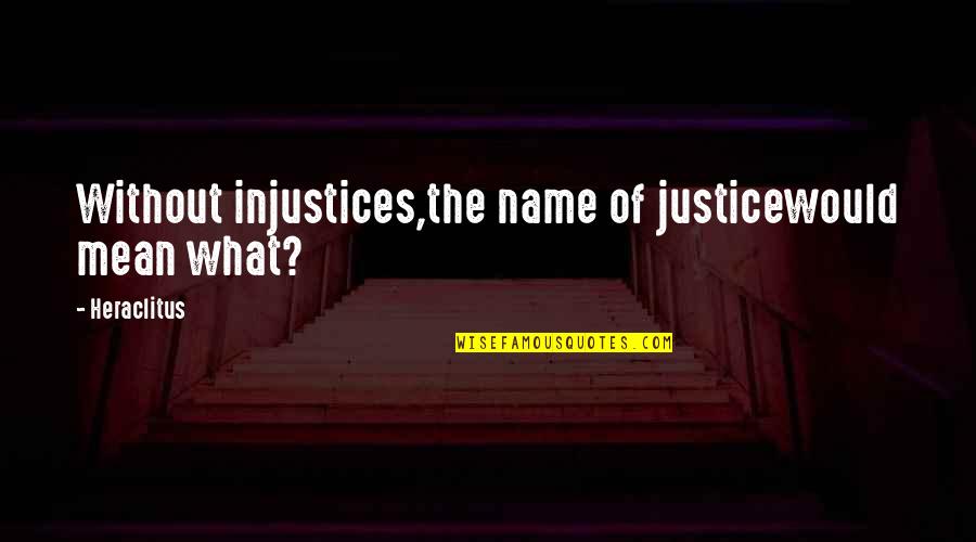 Moonskins Quotes By Heraclitus: Without injustices,the name of justicewould mean what?