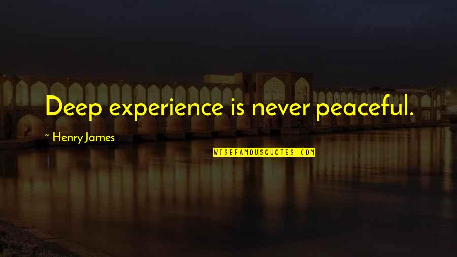 Moonsong Quotes By Henry James: Deep experience is never peaceful. Moonsong Quotes By Henry James: Deep experience is never peaceful.