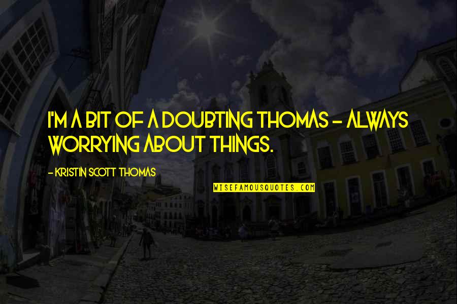 Moonsong Quotes By Kristin Scott Thomas: I'm a bit of a Doubting Thomas - Moonsong Quotes By Kristin Scott Thomas: I'm a bit of a Doubting Thomas -