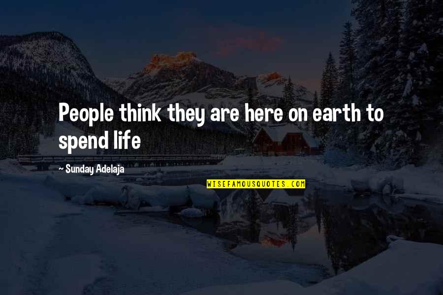 Moonsong Quotes By Sunday Adelaja: People think they are here on earth to Moonsong Quotes By Sunday Adelaja: People think they are here on earth to