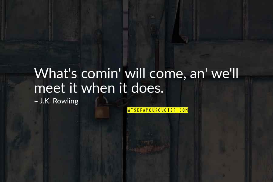Moonstones Quotes By J.K. Rowling: What's comin' will come, an' we'll meet it