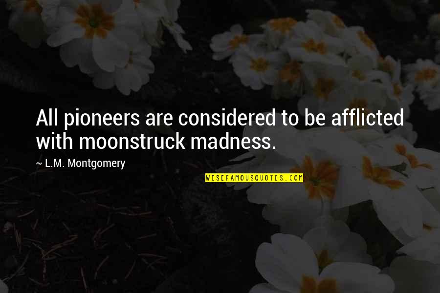Moonstruck Quotes By L.M. Montgomery: All pioneers are considered to be afflicted with Moonstruck Quotes By L.M. Montgomery: All pioneers are considered to be afflicted with
