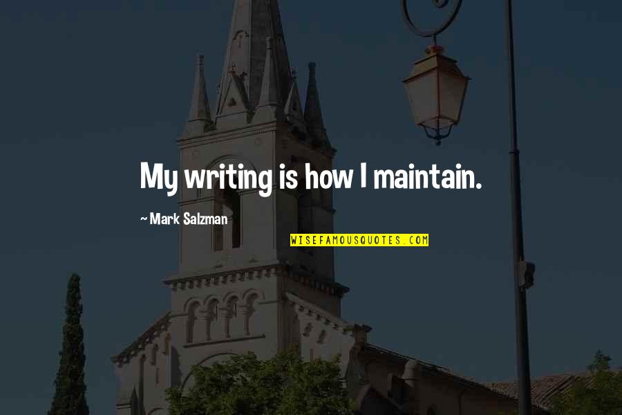 Moonstruck Star Quotes By Mark Salzman: My writing is how I maintain. Moonstruck Star Quotes By Mark Salzman: My writing is how I maintain.