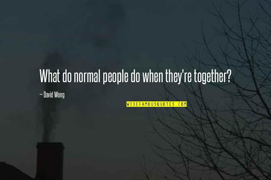 Moonstruckstaffords Quotes By David Wong: What do normal people do when they're together? Moonstruckstaffords Quotes By David Wong: What do normal people do when they're together?