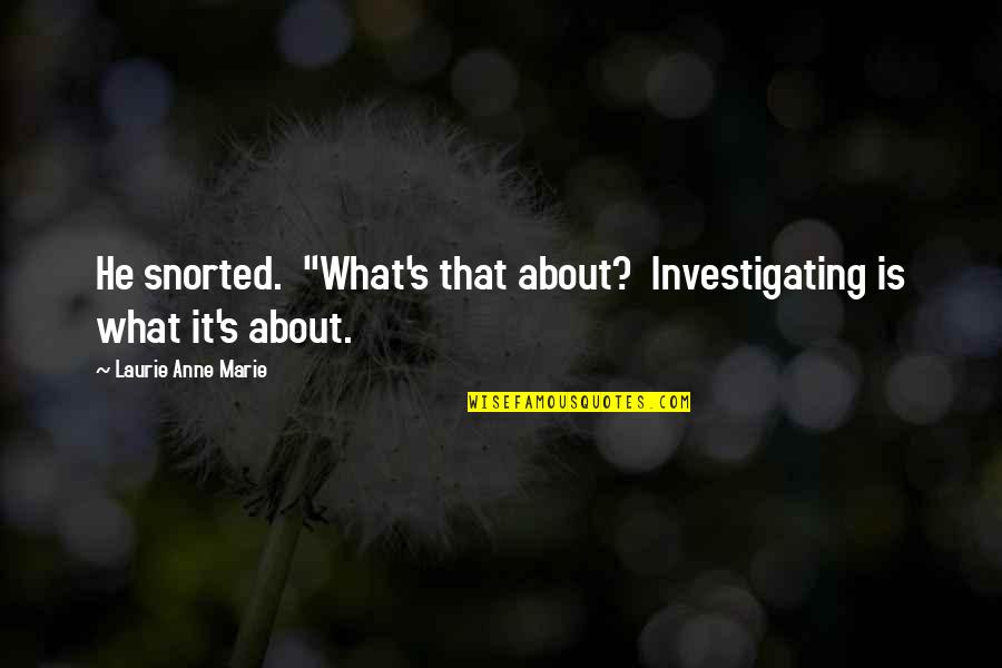 Moonu Pics With Quotes By Laurie Anne Marie: He snorted. "What's that about? Investigating is what