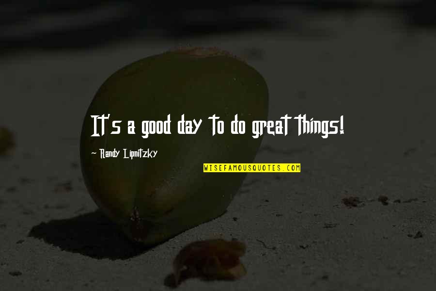 Moonves Allegations Quotes By Randy Lipnitzky: It's a good day to do great things! Moonves Allegations Quotes By Randy Lipnitzky: It's a good day to do great things!