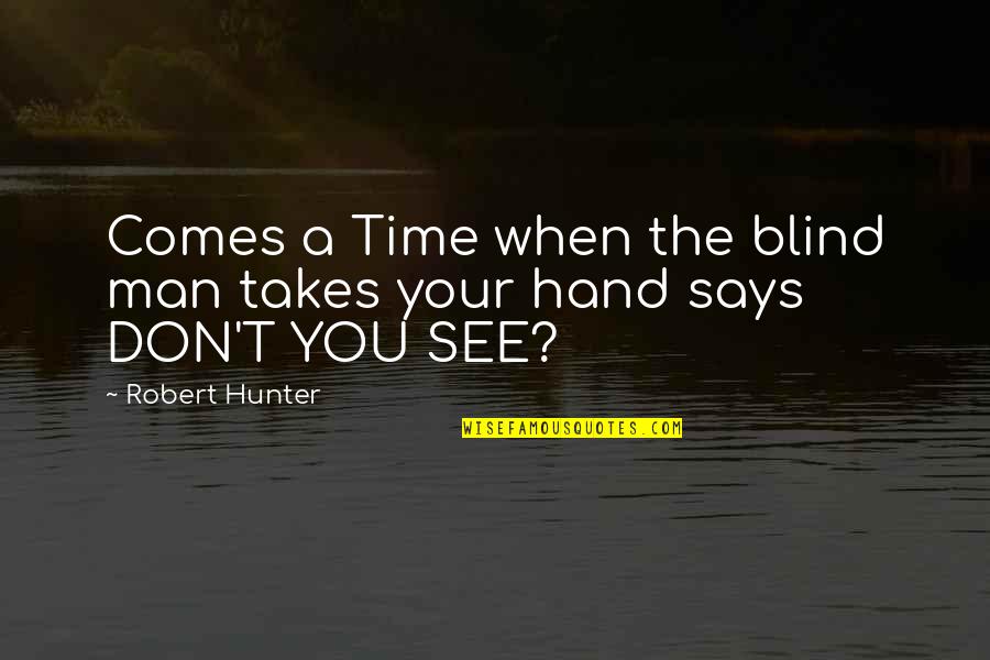 Moonves Allegations Quotes By Robert Hunter: Comes a Time when the blind man takes