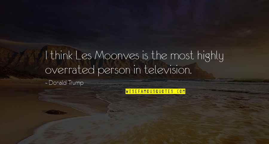 Moonves Quotes By Donald Trump: I think Les Moonves is the most highly