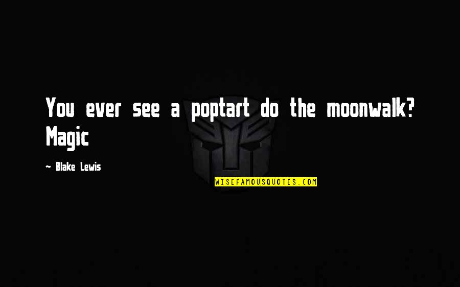 Moonwalk Quotes By Blake Lewis: You ever see a poptart do the moonwalk? Moonwalk Quotes By Blake Lewis: You ever see a poptart do the moonwalk?