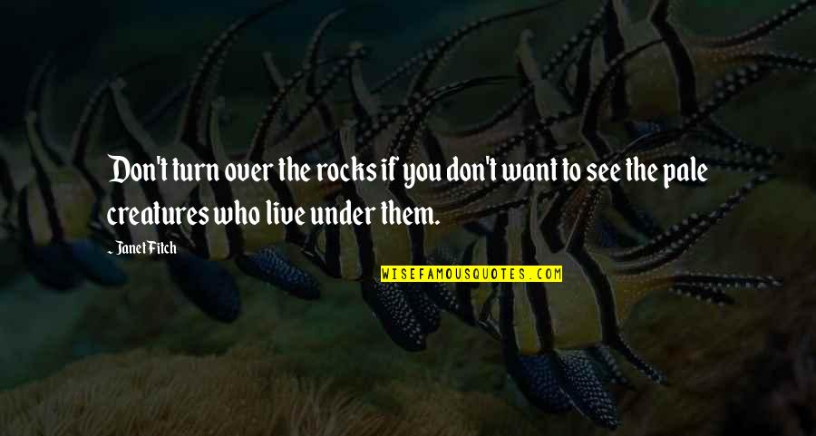 Moonwalk Quotes By Janet Fitch: Don't turn over the rocks if you don't Moonwalk Quotes By Janet Fitch: Don't turn over the rocks if you don't