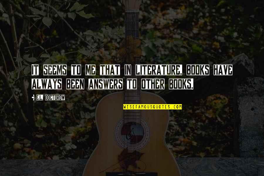 Moonwalking Bear Quotes By E.L. Doctorow: It seems to me that in literature, books