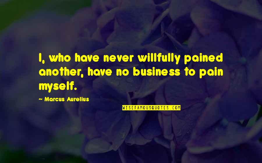 Moonwalking Bear Quotes By Marcus Aurelius: I, who have never willfully pained another, have