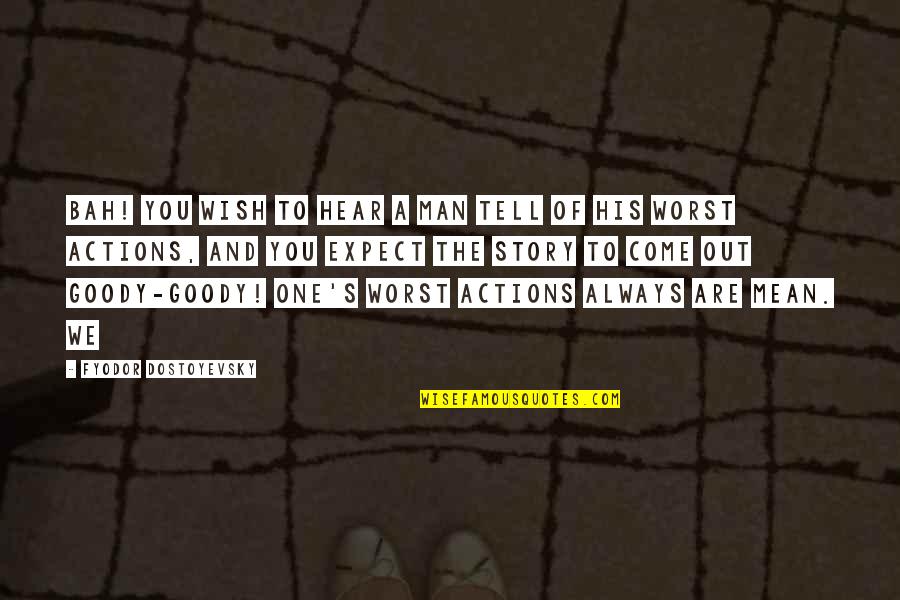 Moonwalking Bird Quotes By Fyodor Dostoyevsky: Bah! you wish to hear a man tell Moonwalking Bird Quotes By Fyodor Dostoyevsky: Bah! you wish to hear a man tell