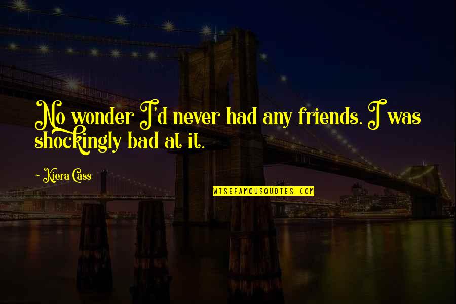 Moonwalking Video Quotes By Kiera Cass: No wonder I'd never had any friends. I