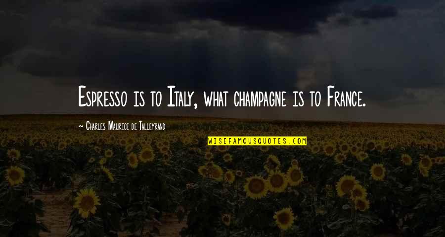 Moonwind Quotes By Charles Maurice De Talleyrand: Espresso is to Italy, what champagne is to