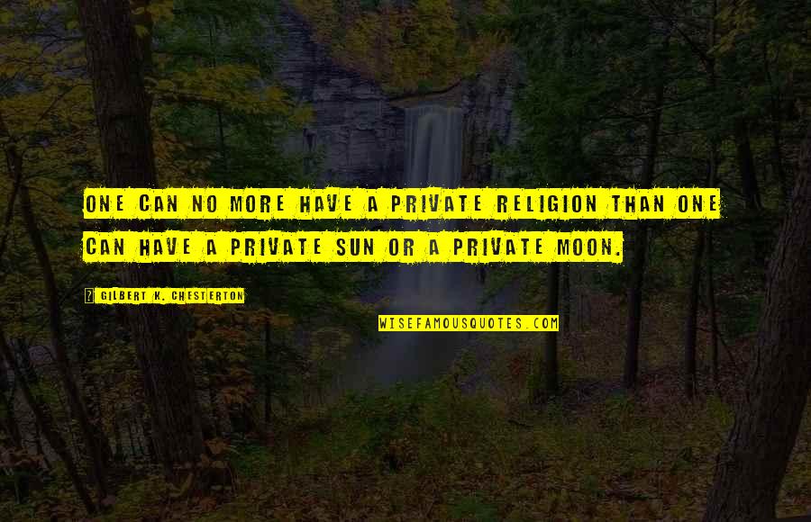 Moonwind Quotes By Gilbert K. Chesterton: One can no more have a private religion