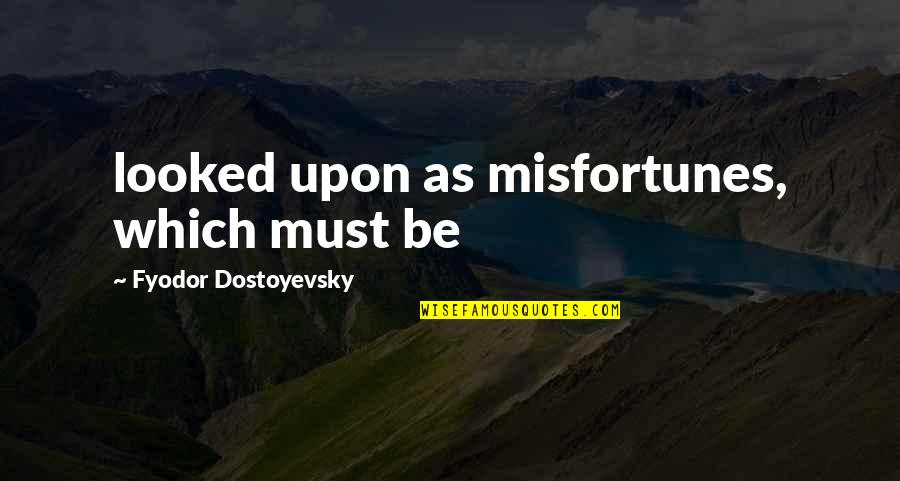 Moony Harry Quotes By Fyodor Dostoyevsky: looked upon as misfortunes, which must be