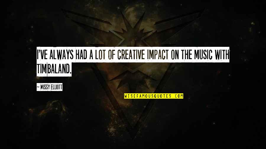 Moony Harry Quotes By Missy Elliott: I've always had a lot of creative impact