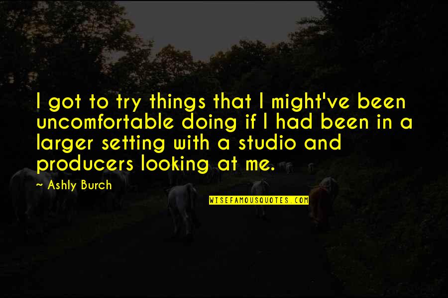 Moonyeenn Quotes By Ashly Burch: I got to try things that I might've Moonyeenn Quotes By Ashly Burch: I got to try things that I might've