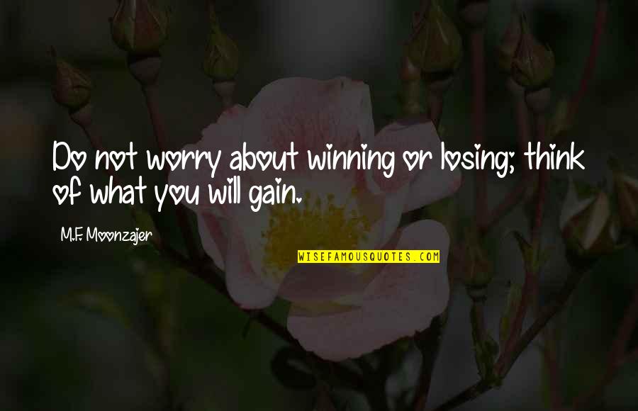 Moonzajer Quotes By M.F. Moonzajer: Do not worry about winning or losing; think Moonzajer Quotes By M.F. Moonzajer: Do not worry about winning or losing; think