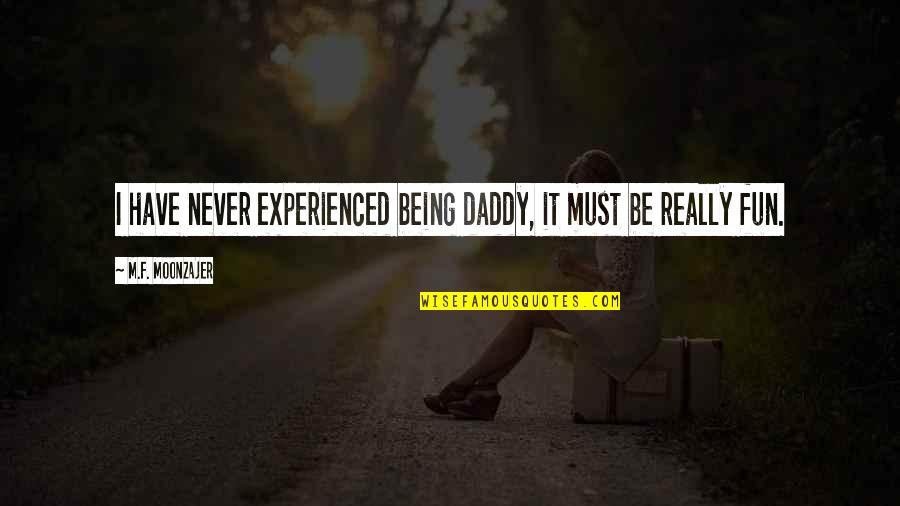 Moonzajer Quotes By M.F. Moonzajer: I have never experienced being daddy, it must Moonzajer Quotes By M.F. Moonzajer: I have never experienced being daddy, it must