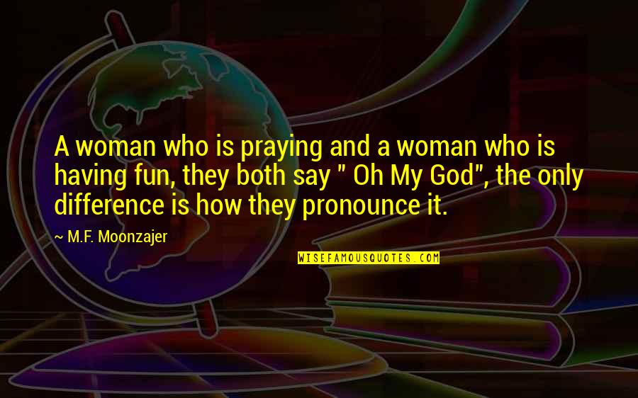 Moonzajer Quotes By M.F. Moonzajer: A woman who is praying and a woman Moonzajer Quotes By M.F. Moonzajer: A woman who is praying and a woman
