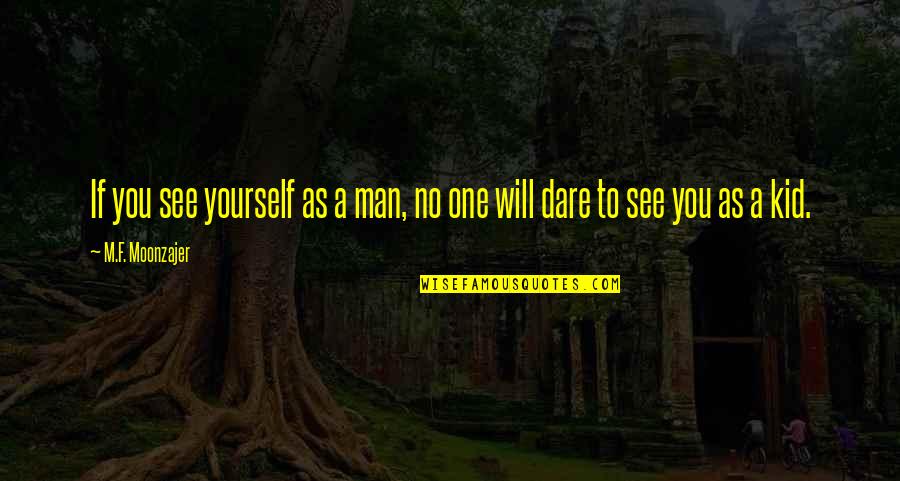 Moonzajer Quotes By M.F. Moonzajer: If you see yourself as a man, no Moonzajer Quotes By M.F. Moonzajer: If you see yourself as a man, no