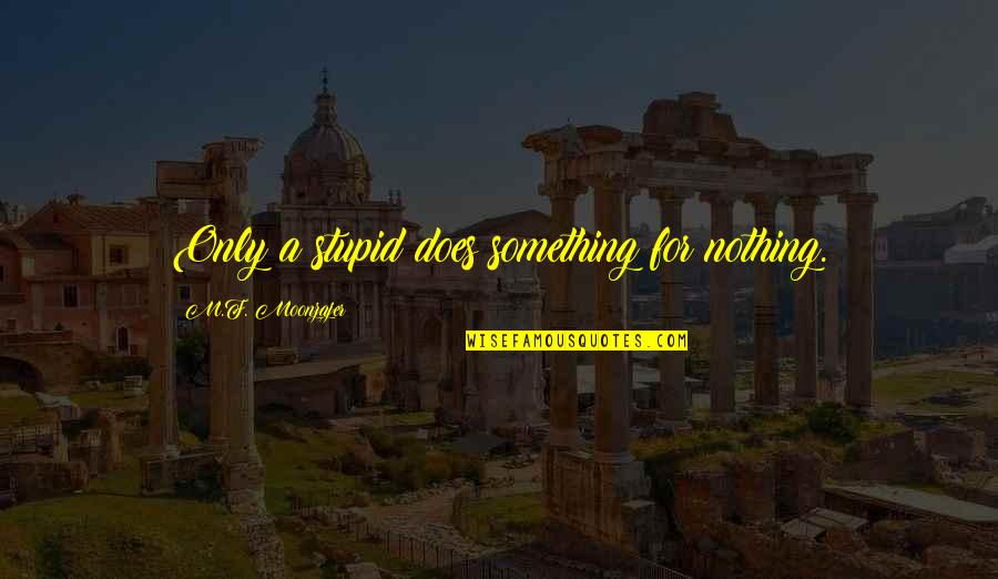 Moonzajer Quotes By M.F. Moonzajer: Only a stupid does something for nothing. Moonzajer Quotes By M.F. Moonzajer: Only a stupid does something for nothing.